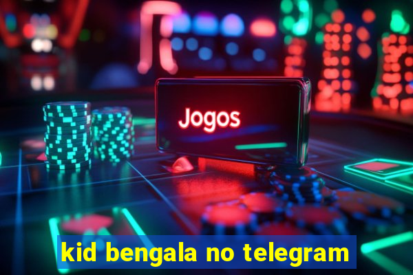 kid bengala no telegram